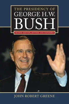 La présidence de George H. W. Bush : Deuxième édition, révisée - The Presidency of George H. W. Bush: Second Edition, Revised