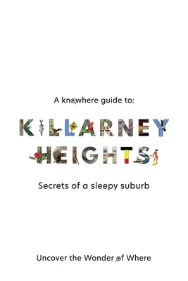 A Knowhere Guide to Killarney Heights - Secrets d'une banlieue endormie : Secrets d'une banlieue endormie - A Knowhere Guide to Killarney Heights - Secrets of a sleepy suburb: Secrets of a Sleepy Suburb