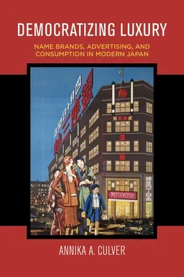 Démocratiser le luxe : marques, publicité et consommation dans le Japon moderne - Democratizing Luxury: Name Brands, Advertising, and Consumption in Modern Japan