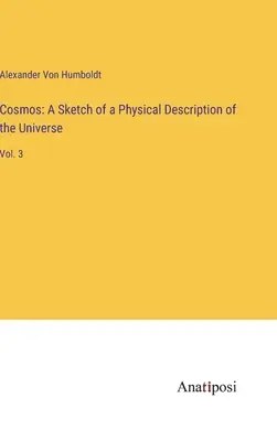 Cosmos : Esquisse d'une description physique de l'univers : Vol. 3 - Cosmos: A Sketch of a Physical Description of the Universe: Vol. 3