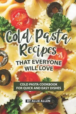 Recettes de pâtes froides que tout le monde aimera : Livre de recettes de pâtes froides pour des plats rapides et faciles à préparer - Cold Pasta Recipes That Everyone Will Love: Cold Pasta Cookbook for Quick and Easy Dishes