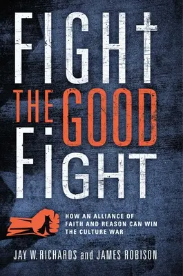 Le bon combat : comment une alliance de la foi et de la raison peut gagner la guerre culturelle - Fight the Good Fight: How an Alliance of Faith and Reason Can Win the Culture War