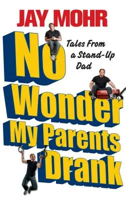 Pas étonnant que mes parents aient bu : Histoires d'un père qui se tient debout - No Wonder My Parents Drank: Tales from a Stand-Up Dad