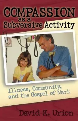 La compassion comme activité subversive : La maladie, la communauté et l'Évangile de Marc - Compassion as a Subversive Activity: Illness, Community, and the Gospel of Mark