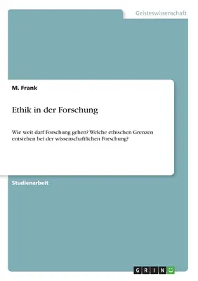 Ethik in der Forschung : Quelle est la portée de la recherche&nbsp;? Quelles sont les limites éthiques de la recherche scientifique&nbsp;? - Ethik in der Forschung: Wie weit darf Forschung gehen? Welche ethischen Grenzen entstehen bei der wissenschaftlichen Forschung?