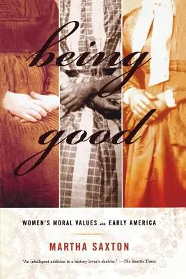 Être bon : Les valeurs morales des femmes dans les débuts de l'Amérique - Being Good: Women's Moral Values in Early America