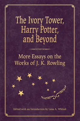 La Tour d'Ivoire, Harry Potter et au-delà : D'autres essais sur l'œuvre de J. K. Rowling - The Ivory Tower, Harry Potter, and Beyond: More Essays on the Works of J. K. Rowling