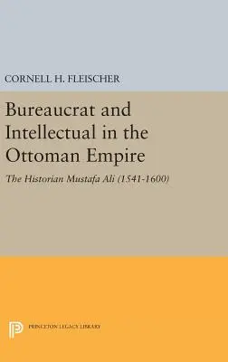 Bureaucrate et intellectuel dans l'Empire ottoman : L'historien Mustafa Ali (1541-1600) - Bureaucrat and Intellectual in the Ottoman Empire: The Historian Mustafa Ali (1541-1600)