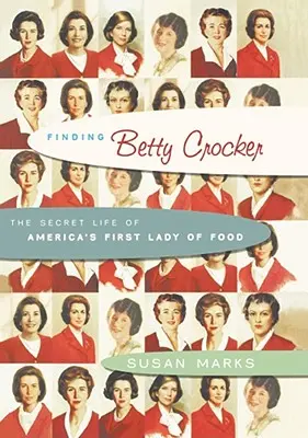 À la recherche de Betty Crocker : la vie secrète de la première dame de l'alimentation américaine - Finding Betty Crocker: The Secret Life of America's First Lady of Food