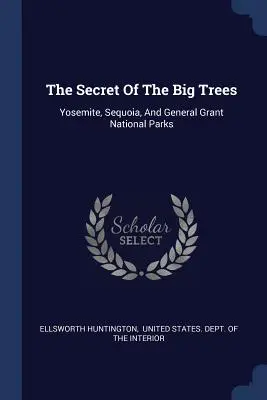 Le secret des grands arbres : Les parcs nationaux de Yosemite, Sequoia et General Grant - The Secret Of The Big Trees: Yosemite, Sequoia, And General Grant National Parks