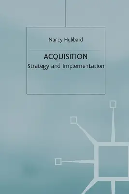 L'acquisition : Stratégie et mise en œuvre - Acquisition: Strategy and Implementation