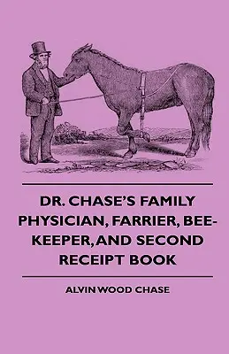 Chase's Family Physician, Farrier, Bee-Keeper, And Second Receipt Book (Le médecin de famille, le maréchal-ferrant, l'apiculteur et le deuxième livre de recettes du Dr Chase) - Dr. Chase's Family Physician, Farrier, Bee-Keeper, And Second Receipt Book
