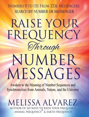Élevez votre fréquence grâce aux messages des nombres : S'éveiller à la signification des séquences de nombres et des synchronicités des animaux, de la nature et de l'univers. - Raise Your Frequency Through Number Messages: Awaken to the Meaning of Number Sequences and Synchronicities from Animals, Nature, and the Universe