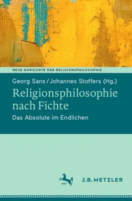 Religionsphilosophie Nach Fichte : Das Absolute Im Endlichen - Religionsphilosophie Nach Fichte: Das Absolute Im Endlichen