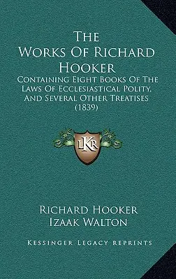 Les œuvres de Richard Hooker : Contenant huit livres de lois sur la politique ecclésiastique et plusieurs autres traités (1839) - The Works Of Richard Hooker: Containing Eight Books Of The Laws Of Ecclesiastical Polity, And Several Other Treatises (1839)