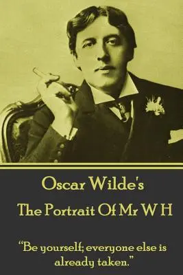 Oscar Wilde - Le portrait de M. W H : « Soyez vous-même, tous les autres sont déjà pris ». - Oscar Wilde - The Portrait Of Mr W H: Be yourself; everyone else is already taken.