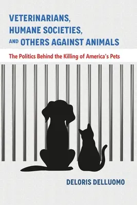 Vétérinaires, sociétés de protection des animaux et autres contre les animaux : La politique derrière l'abattage des animaux de compagnie en Amérique - Veterinarians, Humane Societies, and Others Against Animals: The Politics Behind the Killing of America's Pets