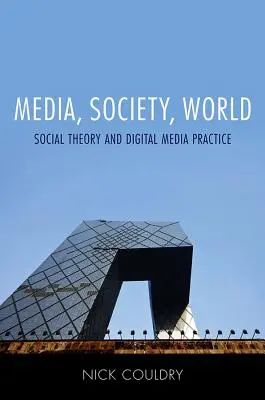 Médias, société, monde : Théorie sociale et pratique des médias numériques - Media, Society, World: Social Theory and Digital Media Practice