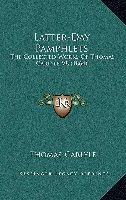 Pamphlets des derniers jours : Les œuvres de Thomas Carlyle V8 (1864) - Latter-Day Pamphlets: The Collected Works Of Thomas Carlyle V8 (1864)