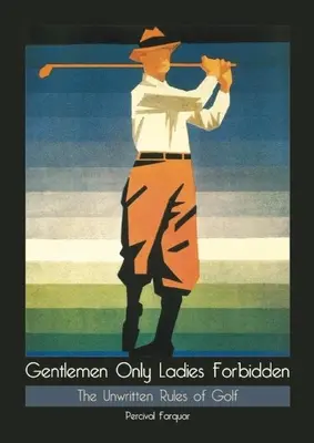 Gentlemen Only Ladies Forbidden : Les règles non écrites du golf - Gentlemen Only Ladies Forbidden: The Unwritten Rules of Golf