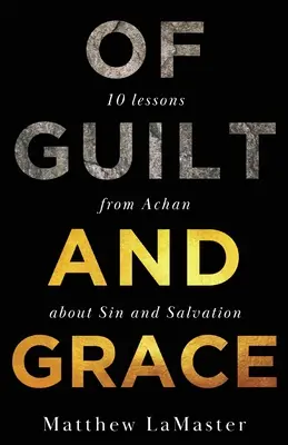 De la culpabilité et de la grâce : Dix leçons d'Acan sur le péché et le salut - Of Guilt And Grace: Ten Lessons from Achan about Sin and Salvation