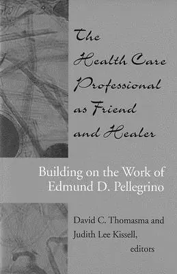 Le professionnel de la santé en tant qu'ami et guérisseur : S'inspirer du travail d'Edmund D. Pellegrino - The Health Care Professional as Friend and Healer: Building on the Work of Edmund D. Pellegrino