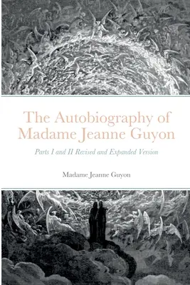 L'Autobiographie de Madame Jeanne Guyon : Parties I et II Version révisée et augmentée - The Autobiography of Madame Jeanne Guyon: Parts I and II Revised and Expanded Version