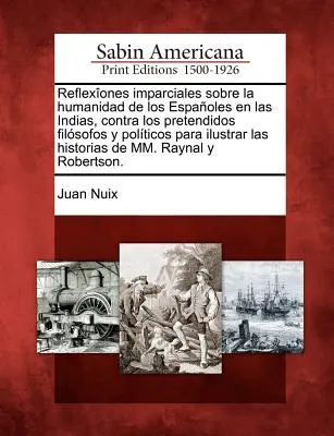 Reflexones imparciales sobre la humanidad de los Espaoles en las Indias, contra los pretendidos filsofos y polticos para ilustrar las historias de