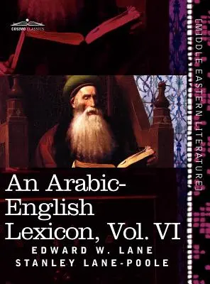 Lexique arabe-anglais (en huit volumes), vol. VI : d'après les sources orientales les meilleures et les plus abondantes - An Arabic-English Lexicon (in Eight Volumes), Vol. VI: Derived from the Best and the Most Copious Eastern Sources