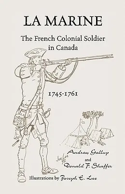 La Marine : Le soldat colonial français au Canada, 1745-1761 - La Marine: The French Colonial Soldier in Canada, 1745-1761