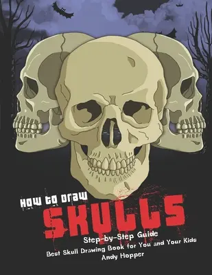 Comment dessiner des crânes étape par étape : Le meilleur livre de dessin de crânes pour vous et vos enfants - How to Draw Skulls Step-by-Step Guide: Best Skull Drawing Book for You and Your Kids