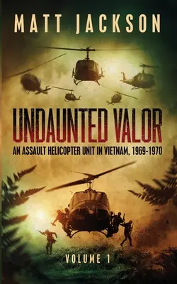 Undaunted Valor : Une unité d'hélicoptères d'assaut au Vietnam - Undaunted Valor: An Assault Helicopter Unit in Vietnam