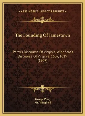 La fondation de Jamestown : Le discours de Percy sur la Virginie, Le discours de Wingfield sur la Virginie, 1607, 1619 (1907) - The Founding Of Jamestown: Percy's Discourse Of Virginia, Wingfield's Discourse Of Virginia, 1607, 1619 (1907)