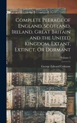 Complete Peerage of England, Scotland, Ireland, Great Britain and the United Kingdom, Extant, Extinct, Or Dormant ; Volume 3 (en anglais) - Complete Peerage of England, Scotland, Ireland, Great Britain and the United Kingdom, Extant, Extinct, Or Dormant; Volume 3