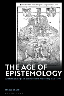 L'âge de l'épistémologie : La logique aristotélicienne dans la philosophie moderne 1500-1700 - The Age of Epistemology: Aristotelian Logic in Early Modern Philosophy 1500-1700