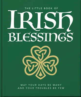 Le petit livre des bénédictions irlandaises : Que vos jours soient nombreux et vos ennuis peu nombreux - The Little Book of Irish Blessings: May Your Days Be Many and Your Troubles Be Few