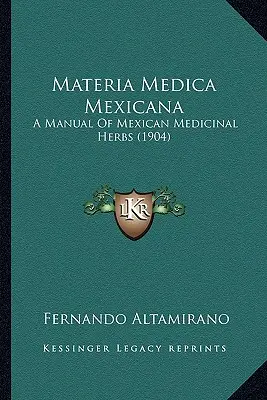 Materia Medica Mexicana : Manuel des herbes médicinales mexicaines (1904) - Materia Medica Mexicana: A Manual Of Mexican Medicinal Herbs (1904)