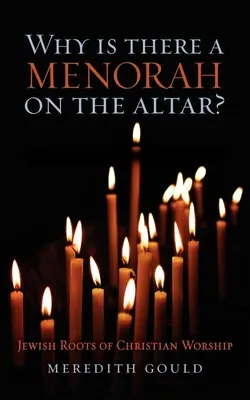 Pourquoi y a-t-il une ménorah sur l'autel ? Les racines juives du culte chrétien - Why Is There a Menorah on the Altar?: Jewish Roots of Christian Worship