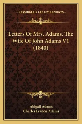 Lettres de Mme Adams, l'épouse de John Adams V1 (1840) - Letters Of Mrs. Adams, The Wife Of John Adams V1 (1840)