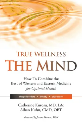 Un véritable bien-être pour votre esprit : comment combiner le meilleur de la médecine occidentale et orientale pour une santé optimale en cas de troubles du sommeil, d'anxiété et de dépression. - True Wellness for Your Mind: How to Combine the Best of Western and Eastern Medicine for Optimal Health for Sleep Disorders, Anxiety, Depression