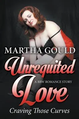 Unrequited Love : L'envie de ces courbes (Une histoire d'amour BBW) - Unrequited Love: Craving Those Curves (A BBW Romance Story)