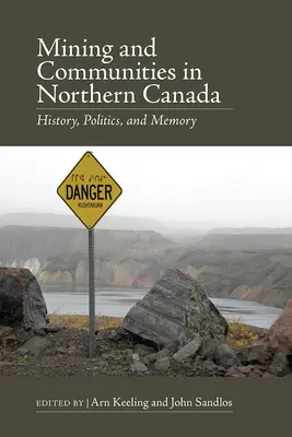 L'exploitation minière et les communautés dans le nord du Canada : Histoire, politique et mémoire - Mining and Communities in Northern Canada: History, Politics, and Memory