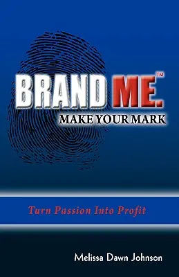 Brand Me. Faites votre marque : transformez votre passion en profit - Brand Me. Make Your Mark: Turn Passion Into Profit