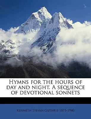 Hymnes pour les heures du jour et de la nuit, une suite de sonnets dévotionnels - Hymns for the Hours of Day and Night. a Sequence of Devotional Sonnets