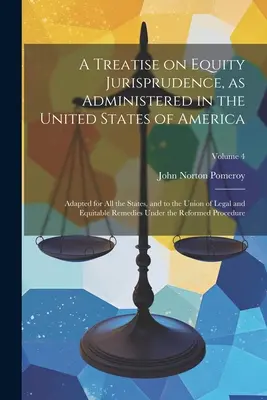 Un traité sur la jurisprudence en matière d'équité, telle qu'elle est administrée aux États-Unis d'Amérique ; adapté à tous les États et à l'Union des juristes et des équitab... - A Treatise on Equity Jurisprudence, as Administered in the United States of America; Adapted for all the States, and to the Union of Legal and Equitab