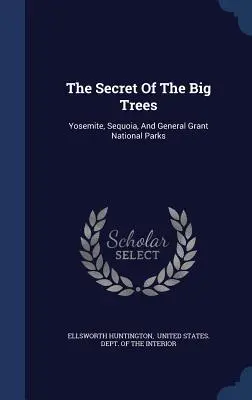Le secret des grands arbres : Les parcs nationaux de Yosemite, Sequoia et General Grant - The Secret Of The Big Trees: Yosemite, Sequoia, And General Grant National Parks