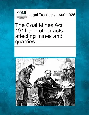 The Coal Mines ACT 1911 and Other Acts Affecting Mines and Quarries (loi sur les mines de charbon de 1911 et autres lois concernant les mines et les carrières). - The Coal Mines ACT 1911 and Other Acts Affecting Mines and Quarries.