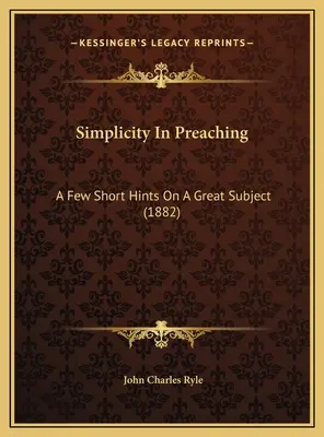 La simplicité dans la prédication : quelques brèves indications sur un grand sujet (1882) - Simplicity In Preaching: A Few Short Hints On A Great Subject (1882)