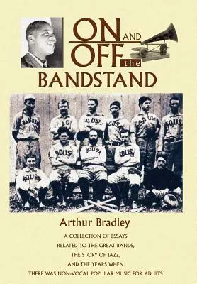 Sur et hors du kiosque à musique : Une collection d'essais liés aux grands groupes, à l'histoire du jazz et aux années où il y avait de la musique populaire non vocale. - On and Off the Bandstand: A Collection of Essays Related to the Great Bands, the Story of Jazz, and the Years When There Was Non-Vocal Popular M