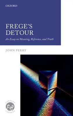 Le détour de Frege : Un essai sur le sens, la référence et la vérité - Frege's Detour: An Essay on Meaning, Reference, and Truth